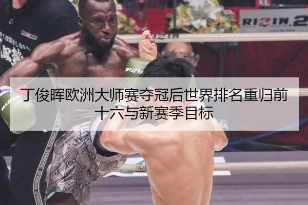 丁俊晖欧洲大师赛夺冠后世界排名重归前十六与新赛季目标